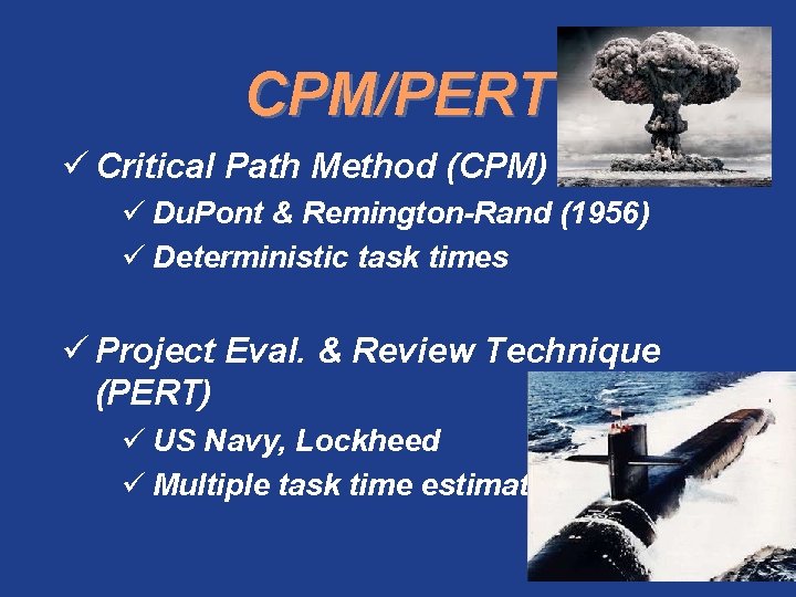 CPM/PERT ü Critical Path Method (CPM) ü Du. Pont & Remington-Rand (1956) ü Deterministic