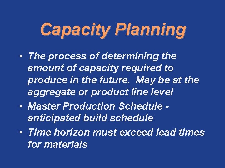 Capacity Planning • The process of determining the amount of capacity required to produce