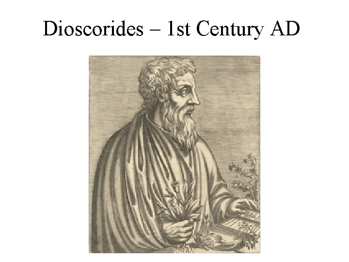 Dioscorides – 1 st Century AD Dioscorides – 1 st Century AD