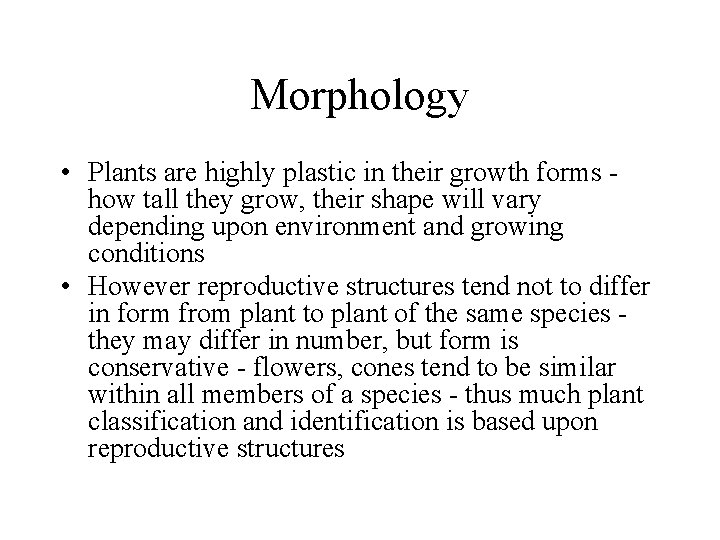 Morphology • Plants are highly plastic in their growth forms - how tall they