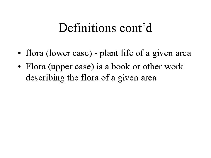 Definitions cont’d • flora (lower case) - plant life of a given area • Definitions cont’d • flora (lower case) - plant life of a given area •