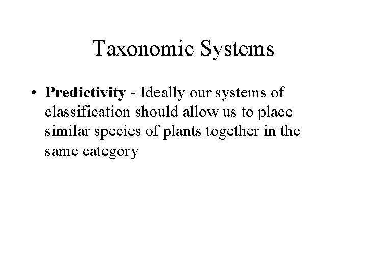 Taxonomic Systems • Predictivity - Ideally our systems of classification should allow us to