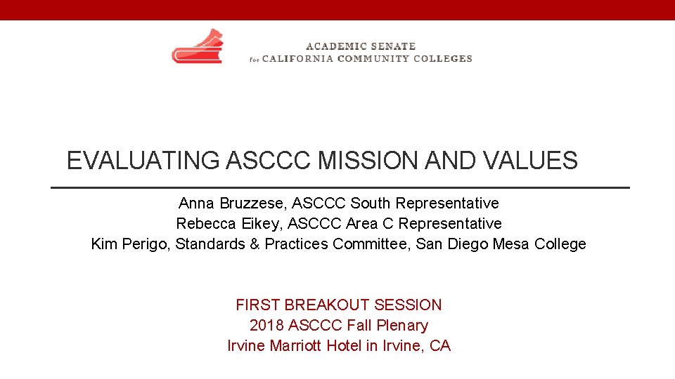 EVALUATING ASCCC MISSION AND VALUES Anna Bruzzese, ASCCC South Representative Rebecca Eikey, ASCCC Area
