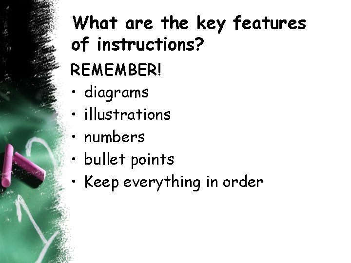 What are the key features of instructions? REMEMBER! • diagrams • illustrations • numbers