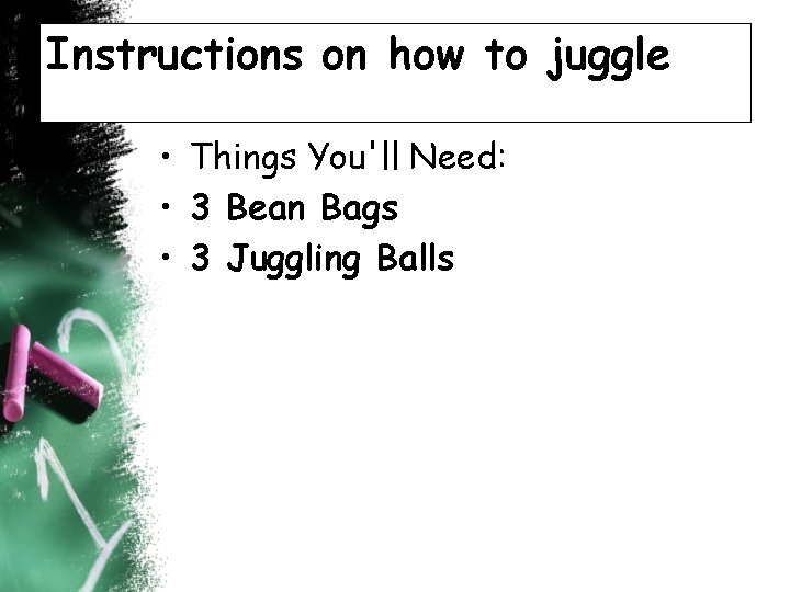 Instructions on how to juggle • Things You'll Need: • 3 Bean Bags •