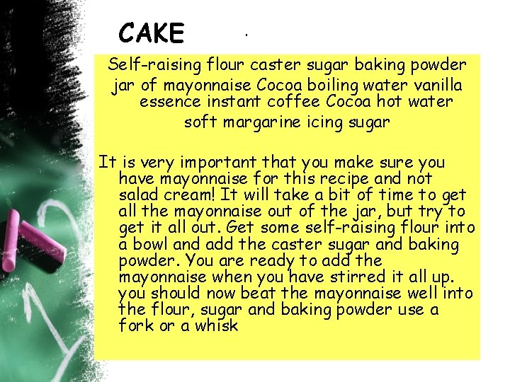 CAKE . Self-raising flour caster sugar baking powder jar of mayonnaise Cocoa boiling water