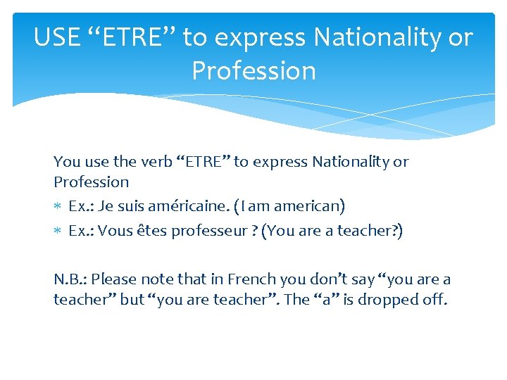 USE “ETRE” to express Nationality or Profession You use the verb “ETRE” to express USE “ETRE” to express Nationality or Profession You use the verb “ETRE” to express