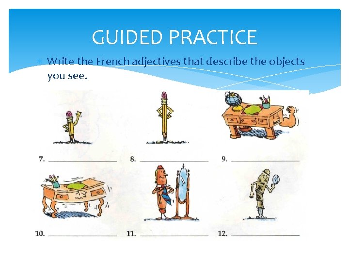 GUIDED PRACTICE Write the French adjectives that describe the objects you see. GUIDED PRACTICE Write the French adjectives that describe the objects you see.