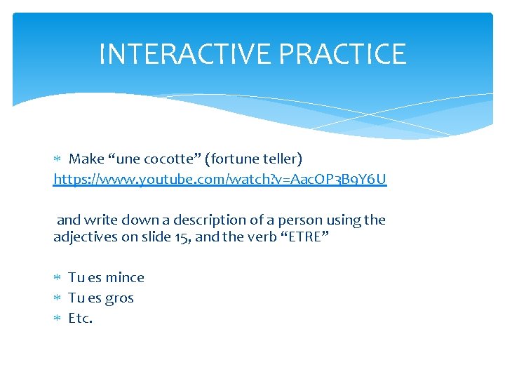 INTERACTIVE PRACTICE Make “une cocotte” (fortune teller) https: //www. youtube. com/watch? v=Aac. OP 3 INTERACTIVE PRACTICE Make “une cocotte” (fortune teller) https: //www. youtube. com/watch? v=Aac. OP 3