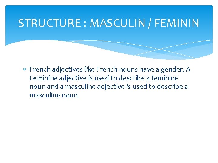 STRUCTURE : MASCULIN / FEMININ French adjectives like French nouns have a gender. A STRUCTURE : MASCULIN / FEMININ French adjectives like French nouns have a gender. A