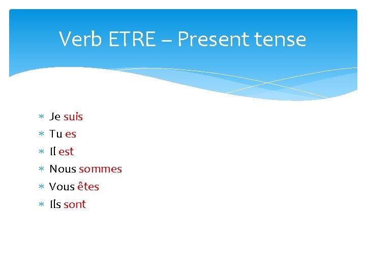Verb ETRE – Present tense Je suis Tu es Il est Nous sommes Vous Verb ETRE – Present tense Je suis Tu es Il est Nous sommes Vous