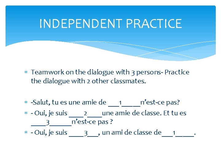 INDEPENDENT PRACTICE Teamwork on the dialogue with 3 persons- Practice the dialogue with 2 INDEPENDENT PRACTICE Teamwork on the dialogue with 3 persons- Practice the dialogue with 2