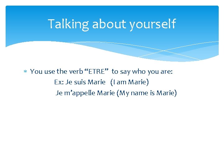 Talking about yourself You use the verb “ETRE” to say who you are: Ex: Talking about yourself You use the verb “ETRE” to say who you are: Ex: