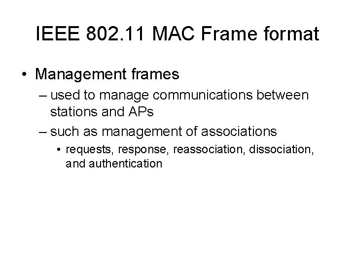 IEEE 802. 11 MAC Frame format • Management frames – used to manage communications