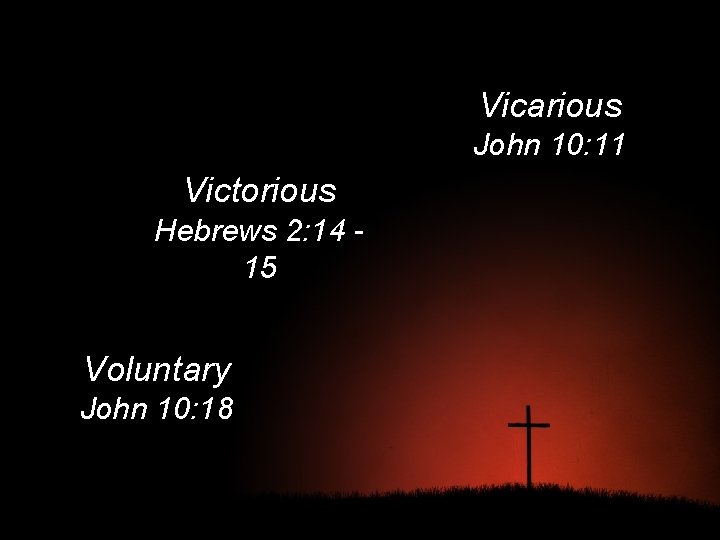 Vicarious John 10: 11 Victorious Hebrews 2: 14 15 Voluntary John 10: 18 