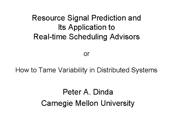 Resource Signal Prediction and Its Application to Real-time Scheduling Advisors or How to Tame Resource Signal Prediction and Its Application to Real-time Scheduling Advisors or How to Tame