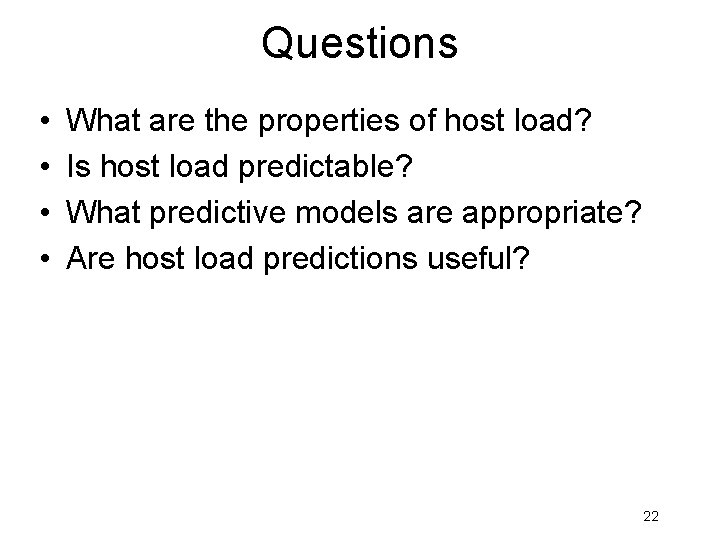 Questions • • What are the properties of host load? Is host load predictable? Questions • • What are the properties of host load? Is host load predictable?