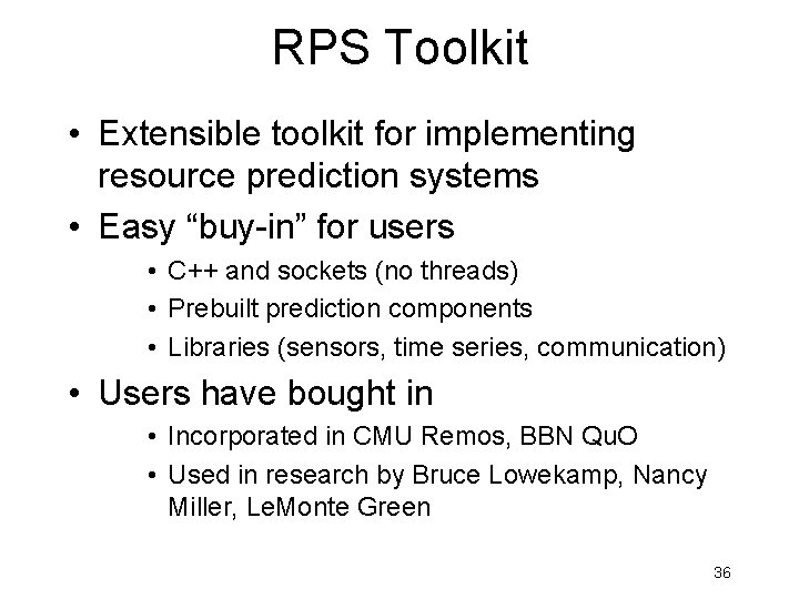 RPS Toolkit • Extensible toolkit for implementing resource prediction systems • Easy “buy-in” for RPS Toolkit • Extensible toolkit for implementing resource prediction systems • Easy “buy-in” for