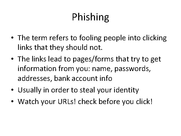Phishing • The term refers to fooling people into clicking links that they should