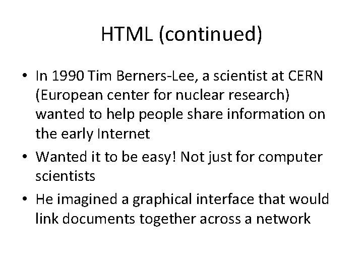 HTML (continued) • In 1990 Tim Berners-Lee, a scientist at CERN (European center for