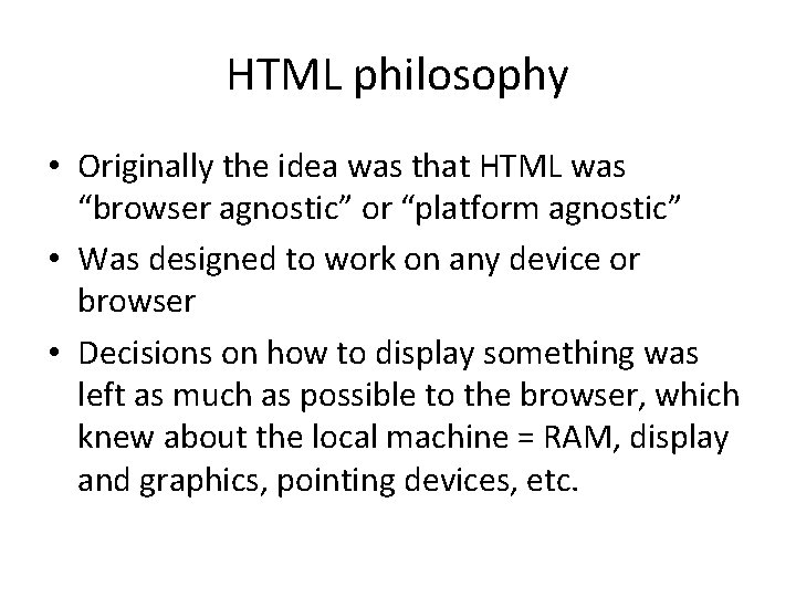 HTML philosophy • Originally the idea was that HTML was “browser agnostic” or “platform