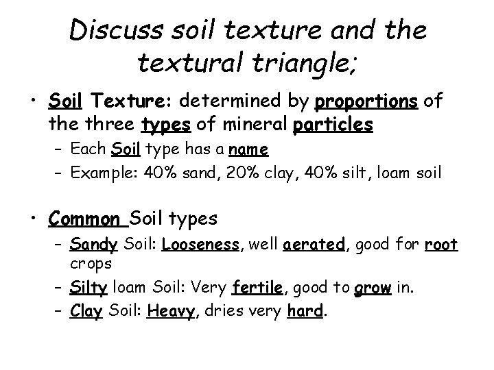 Discuss soil texture and the textural triangle; • Soil Texture: determined by proportions of