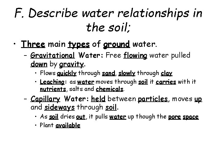 F. Describe water relationships in the soil; • Three main types of ground water.