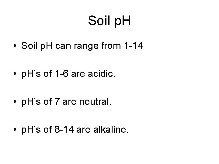 Soil p. H • Soil p. H can range from 1 -14 • p.