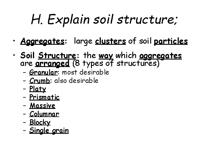 H. Explain soil structure; • Aggregates: large clusters of soil particles • Soil Structure: