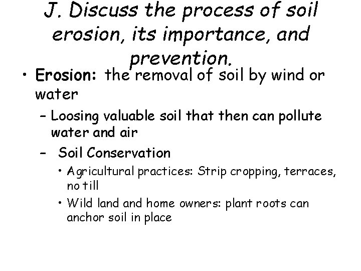 J. Discuss the process of soil erosion, its importance, and prevention. • Erosion: the