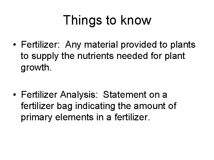 Things to know • Fertilizer: Any material provided to plants to supply the nutrients