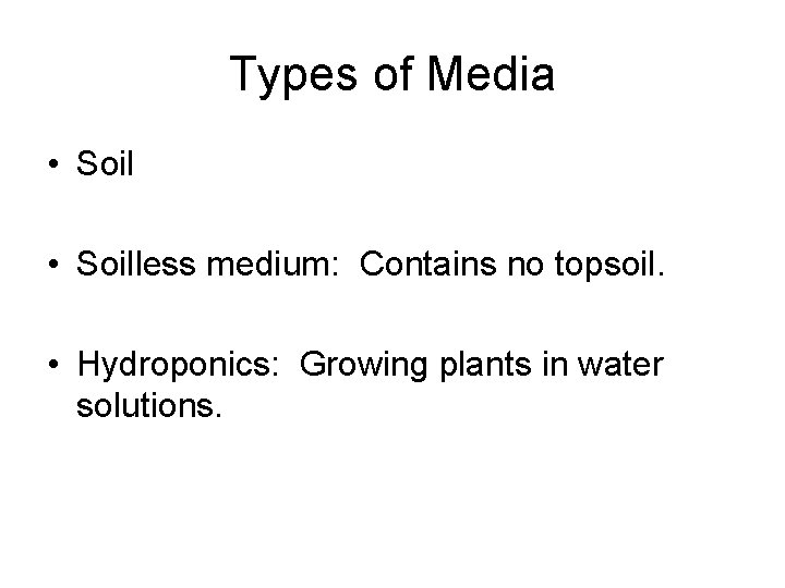 Types of Media • Soilless medium: Contains no topsoil. • Hydroponics: Growing plants in