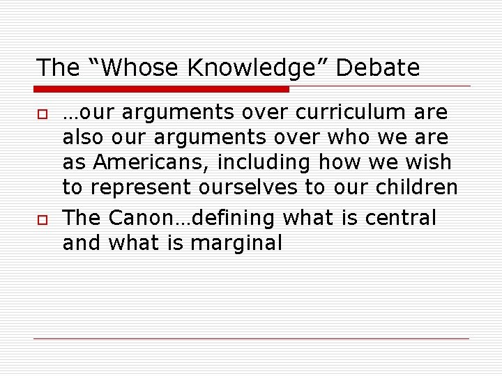 The “Whose Knowledge” Debate o o …our arguments over curriculum are also our arguments