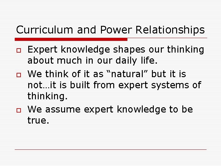 Curriculum and Power Relationships o o o Expert knowledge shapes our thinking about much