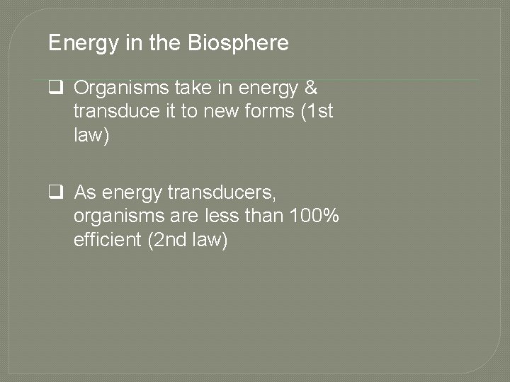 Energy in the Biosphere q Organisms take in energy & transduce it to new
