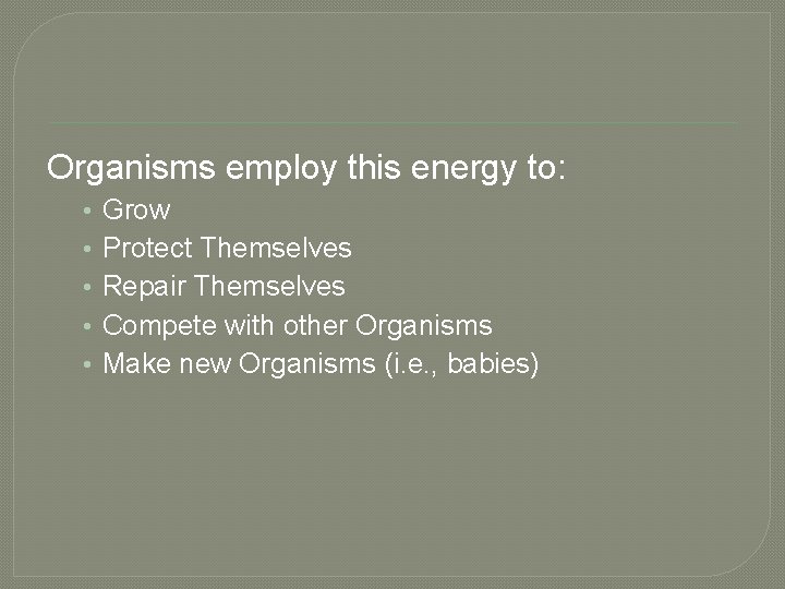 Organisms employ this energy to: • • • Grow Protect Themselves Repair Themselves Compete