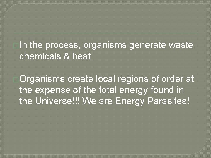 �In the process, organisms generate waste chemicals & heat �Organisms create local regions of