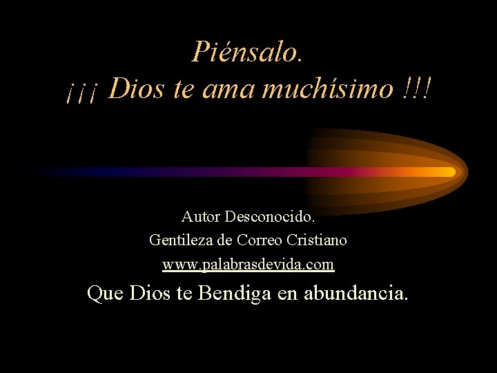 Piénsalo. ¡¡¡ Dios te ama muchísimo !!! Autor Desconocido. Gentileza de Correo Cristiano www.