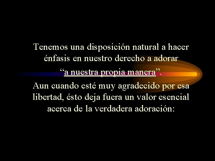 Tenemos una disposición natural a hacer énfasis en nuestro derecho a adorar “a nuestra