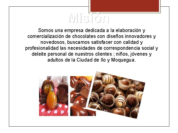 Misión Somos una empresa dedicada a la elaboración y comercialización de chocolates con diseños