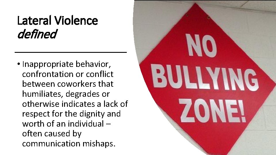 Lateral Violence defined • Inappropriate behavior, confrontation or conflict between coworkers that humiliates, degrades