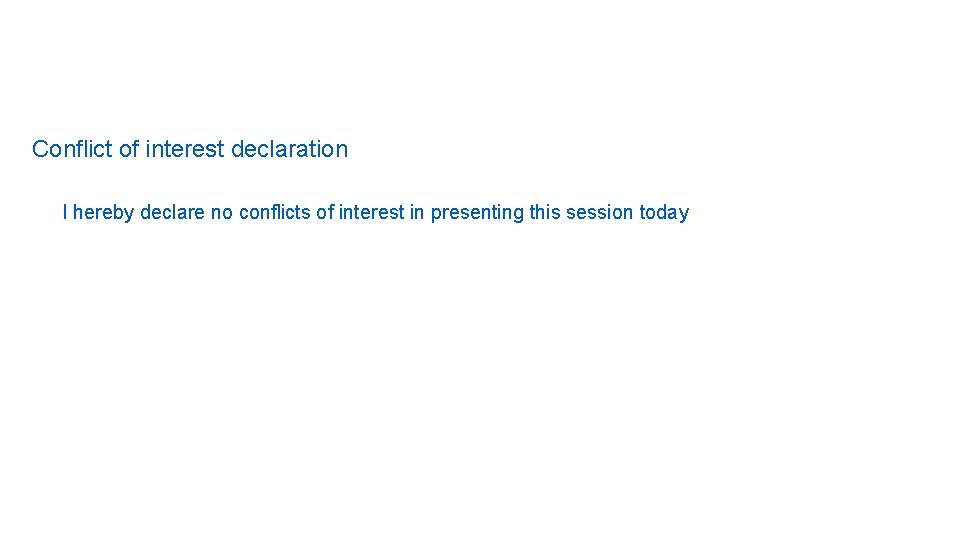 Conflict of interest declaration I hereby declare no conflicts of interest in presenting this