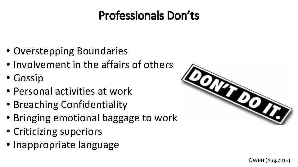 Professionals Don’ts • Overstepping Boundaries • Involvement in the affairs of others • Gossip