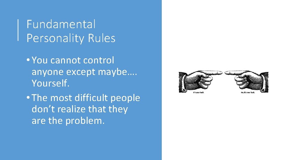 Fundamental Personality Rules • You cannot control anyone except maybe…. Yourself. • The most