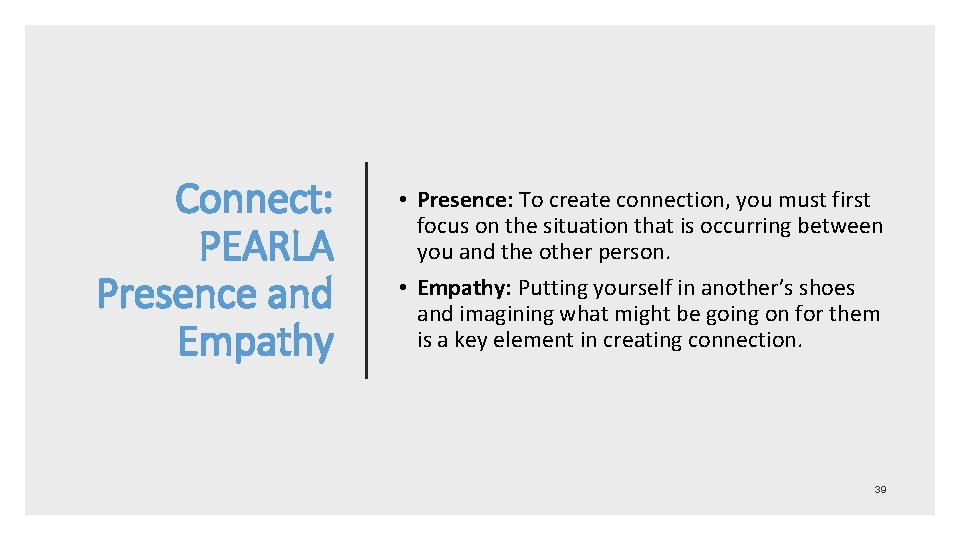 Connect: PEARLA Presence and Empathy • Presence: To create connection, you must first focus