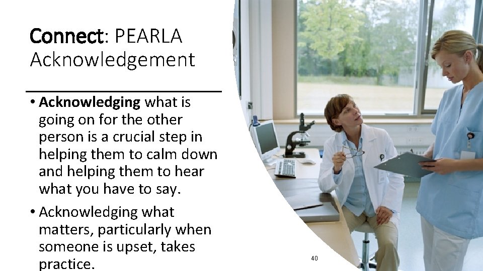 Connect: PEARLA Acknowledgement • Acknowledging what is going on for the other person is