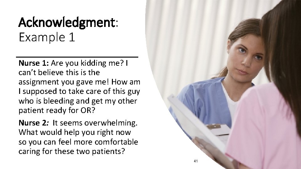 Acknowledgment: Example 1 Nurse 1: Are you kidding me? I can’t believe this is