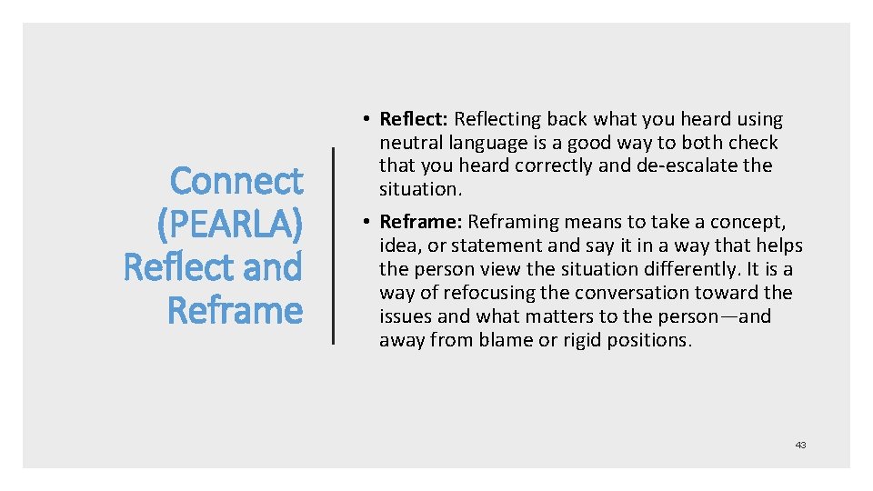 Connect (PEARLA) Reflect and Reframe • Reflect: Reflecting back what you heard using neutral
