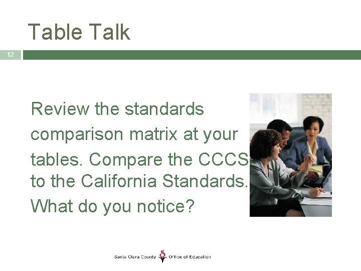 Table Talk 12 Review the standards comparison matrix at your tables. Compare the CCCS