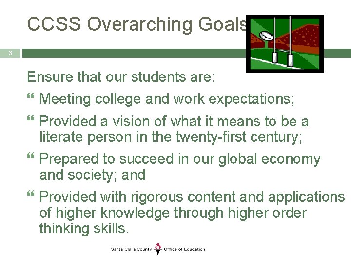 CCSS Overarching Goals 3 Ensure that our students are: Meeting college and work expectations;